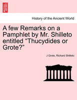 A few Remarks on a Pamphlet by Mr. Shilleto entitled "Thucydides or Grote?"