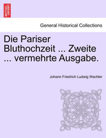 Die Pariser Bluthochzeit ... Zweite ... vermehrte Ausgabe.