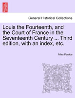 Louis the Fourteenth, and the Court of France in the Seventeenth Century ... Third edition, with an index, etc. Vol. III.