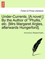 Under-Currents. [A novel.] By the Author of "Phyllis," etc. [Mrs Margaret Argles, afterwards Hungerford].