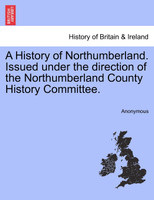 A History of Northumberland. Issued under the direction of the Northumberland County History Committee.