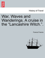 War, Waves and Wanderings. A cruise in the "Lancashire Witch.".
