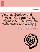 Victoria. Geology and Physical Geography. By Reginald A. F. Murray, etc. [With plates and a map.]
