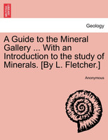 A Guide to the Mineral Gallery ... With an Introduction to the study of Minerals. [By L. Fletcher.]