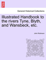 Illustrated Handbook to the rivers Tyne, Blyth, and Wansbeck, etc.