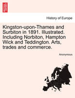 Kingston-upon-Thames and Surbiton in 1891. Illustrated. Including Norbiton, Hampton Wick and Teddington. Arts, trades and commerce.