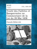 Traité des Faillites et Banqueroutes ou Commentaire de la Loi du 28 Mai 1838