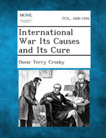 International War Its Causes and Its Cure