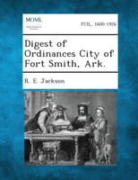 Digest of Ordinances City of Fort Smith, Ark.