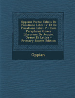 Oppiani Poetae Cilicis De Venatione Libri IV Et De Piscatione Libri V.