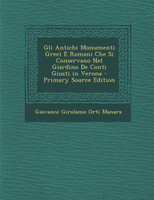 Gli Antichi Monumenti Greci E Romani Che Si Conservano Nel Giardino De Conti Giusti in Verona