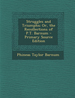 Struggles and Triumphs; Or, the Recollections of P.T. Barnum