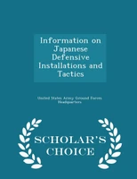 Information on Japanese Defensive Installations and Tactics - Scholar's Choice Edition