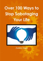 Over 100 Ways to Stop Sabotaging Your Life