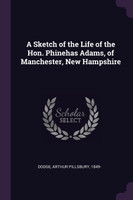 A Sketch of the Life of the Hon. Phinehas Adams, of Manchester, New Hampshire
