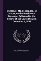 Speech of Mr. Fessenden, of Maine, on the President's Message, Delivered in the Senate of the United States, December 4, 1856