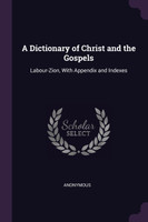 A Dictionary of Christ and the Gospels