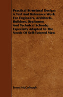Practical Structural Design; A Text And Reference Work For Engineers, Architects, Builders, Draftsmen And Technical Schools; Especially Adapted To The Needs Of Self-Tutored Men