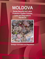 Moldova Social Security and Labor Protection System Policies, Laws and Regulations Handbook - Strategic Information and Regulations