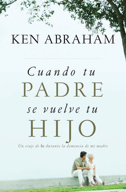 Cuando Tu Padre Se Vuelve Tu Hijo Cuando Tu Padre Se Vuelve Tu Hijo