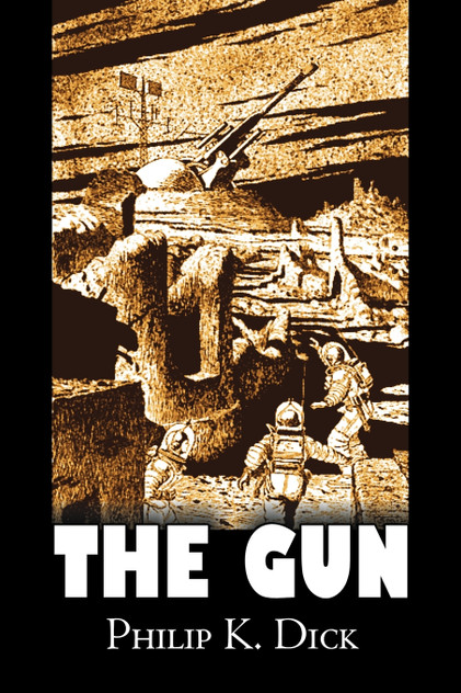 The Gun by Philip K. Dick, Science Fiction, Adventure, Fantasy The Gun by Philip K. Dick, Science Fiction, Adventure, Fantasy