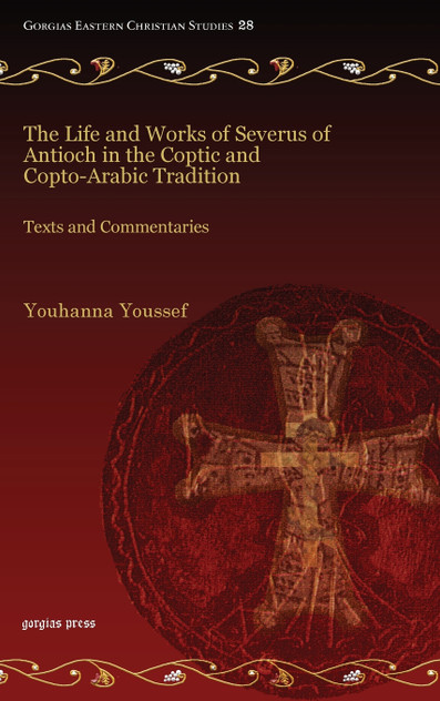 The Life and Works of Severus of Antioch in the Coptic and Copto-Arabic Tradition The Life and Works of Severus of Antioch in the Coptic and Copto-Arabic Tradition