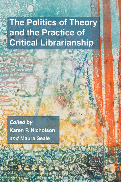 The Politics of Theory and the Practice of Critical Librarianship The Politics of Theory and the Practice of Critical Librarianship