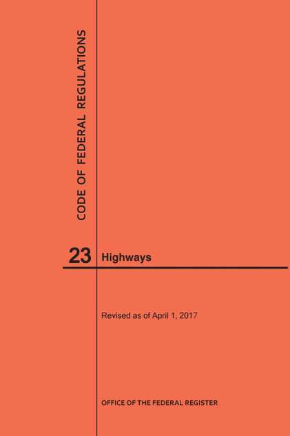 Code of Federal Regulations Title 23, Highways, 2017 Code of Federal Regulations Title 23, Highways, 2017