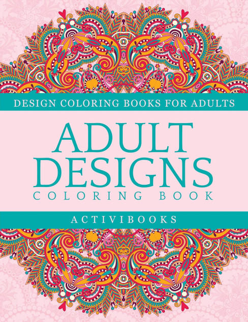 Adult Designs Coloring Book - Design Coloring Books For Adults Adult Designs Coloring Book - Design Coloring Books For Adults