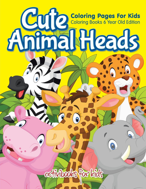 Cute Animal Heads Coloring Pages For Kids - Coloring Books 6 Year Old Edition Cute Animal Heads Coloring Pages For Kids - Coloring Books 6 Year Old Edition
