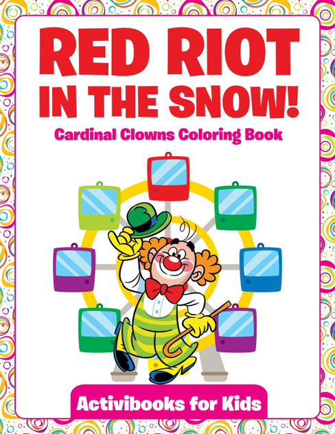 Red Riot in the Snow! Cardinal Clowns Coloring Book Red Riot in the Snow! Cardinal Clowns Coloring Book