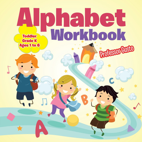Alphabet Workbook | Toddler-Grade K - Ages 1 to 6 Alphabet Workbook | Toddler-Grade K - Ages 1 to 6