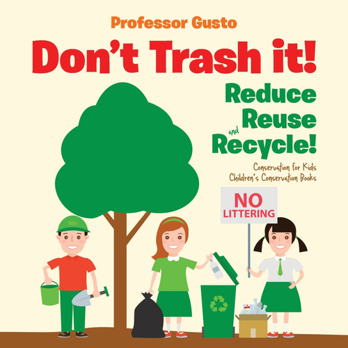Don't Trash it! Reduce, Reuse, and Recycle! Conservation for Kids - Children's Conservation Books Don't Trash it! Reduce, Reuse, and Recycle! Conservation for Kids - Children's Conservation Books