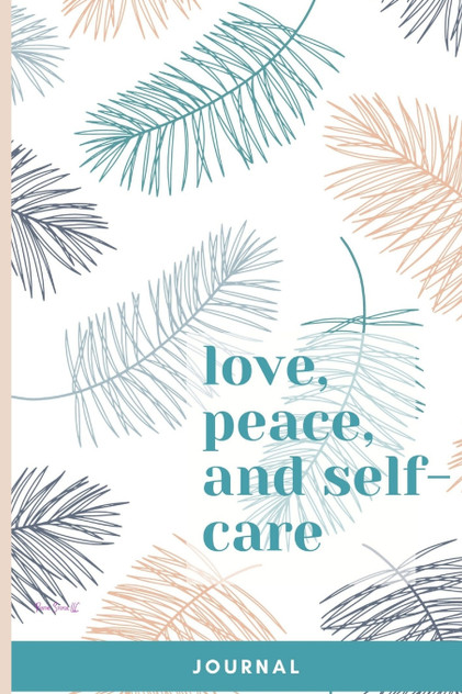 Love, Peace, and Self-Care Journal Love, Peace, and Self-Care Journal