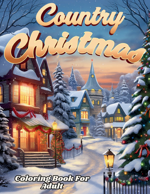 Country Christmas Coloring Book For Adult And Seniors-- Relax and Unwind with Country Christmas Delights Country Christmas Coloring Book For Adult And Seniors-- Relax and Unwind with Country Christmas Delights