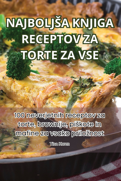 NAJBOLJŠA KNJIGA RECEPTOV ZA TORTE ZA VSE NAJBOLJŠA KNJIGA RECEPTOV ZA TORTE ZA VSE