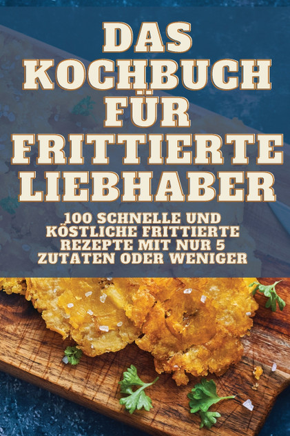 DAS KOCHBUCH FÜR FRITTIERTE LIEBHABER DAS KOCHBUCH FÜR FRITTIERTE LIEBHABER