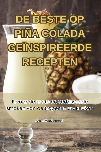 DE BESTE OP PIÑA COLADA GEÏNSPIREERDE RECEPTEN DE BESTE OP PIÑA COLADA GEÏNSPIREERDE RECEPTEN