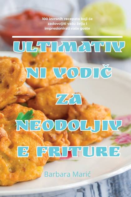 ULTIMATIVNI VODIČ ZA NEODOLJIVE FRITURE ULTIMATIVNI VODIČ ZA NEODOLJIVE FRITURE
