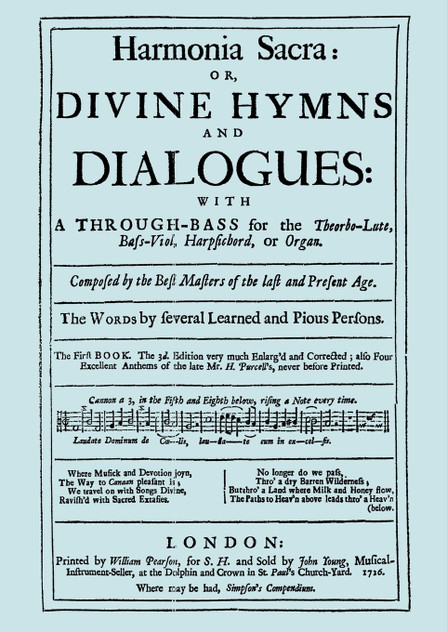 Harmonia Sacra or Divine Hymns and Dialogues. with a Through-Bass for the Theobro-Lute, Bass-Viol, Harpsichord or Organ. The First Book. [Facsimile of the 1726 edition, printed by William Pearson]