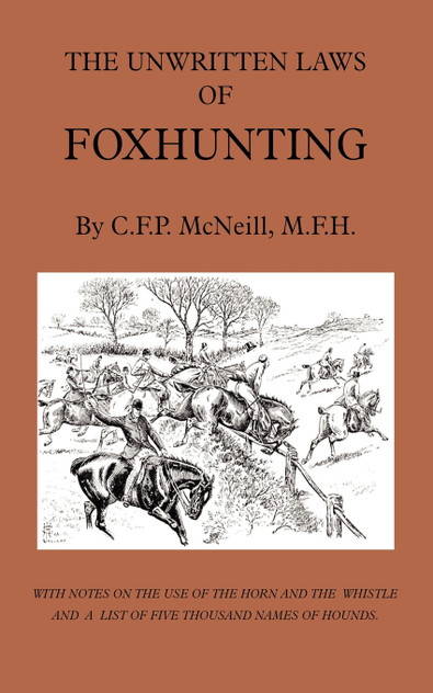 The Unwritten Laws of Foxhunting - With Notes on the Use of Horn and Whistle and a List of Five Thousand Names of Hounds (History of Hunting) The Unwritten Laws of Foxhunting - With Notes on the Use of Horn and Whistle and a List of Five Thousand Names of Hounds (History of Hunting)