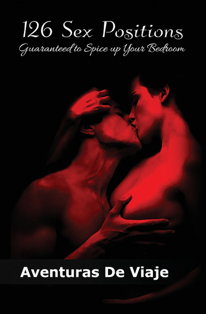 126 Sex Positions Guaranteed to Spice up Your Bedroom 126 Sex Positions Guaranteed to Spice up Your Bedroom