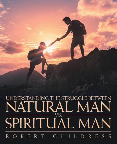 Understanding the Struggle Between Natural Man Vs. Spiritual Man Understanding the Struggle Between Natural Man Vs. Spiritual Man