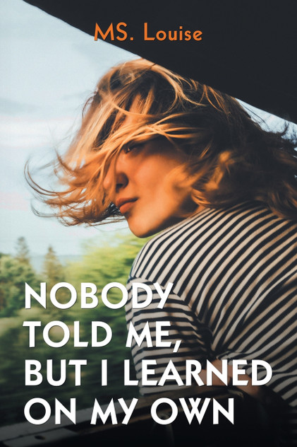 Nobody Told Me, but I Learned on My Own Nobody Told Me, but I Learned on My Own