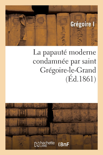La papauté moderne condamnée par saint Grégoire-le-Grand