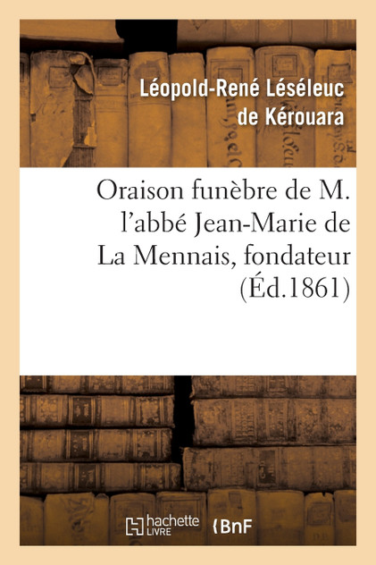 Oraison funèbre de M. l'abbé Jean-Marie de La Mennais, fondateur et supérieur de l'institut Oraison funèbre de M. l'abbé Jean-Marie de La Mennais, fondateur et supérieur de l'institut