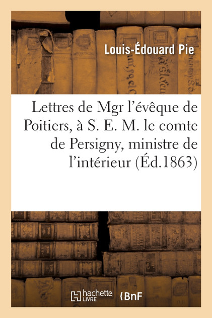 Lettres de Mgr l'évêque de Poitiers, à S. E. M. le comte de Persigny, ministre de l'intérieur