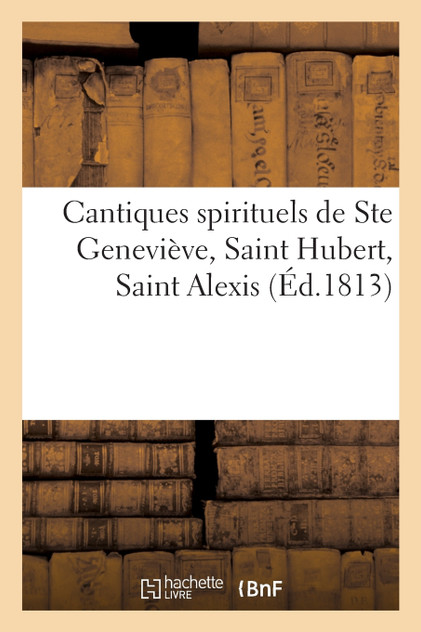 Cantiques spirituels de Ste Geneviève, Saint Hubert, Saint Alexis, sur le jugement universel
