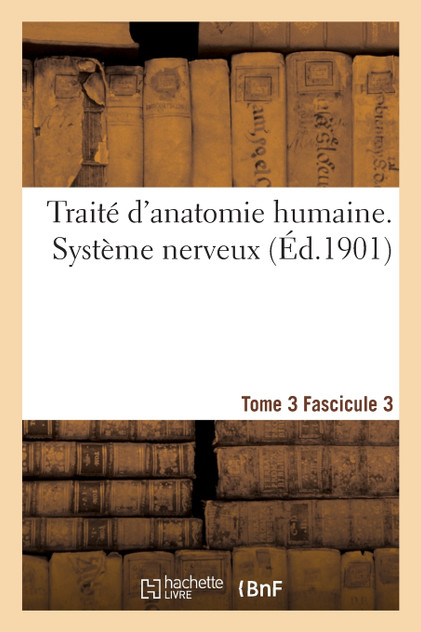 Traité d'anatomie humaine. Système nerveux. Tome 3 Fascicule 3 Traité d'anatomie humaine. Système nerveux. Tome 3 Fascicule 3