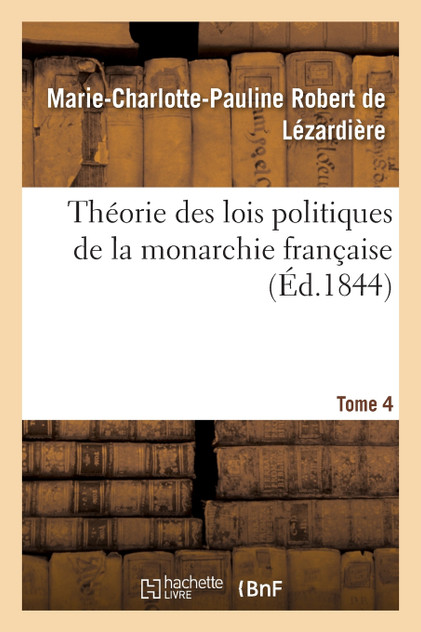 Théorie des lois politiques de la monarchie française. Tome 4 Théorie des lois politiques de la monarchie française. Tome 4